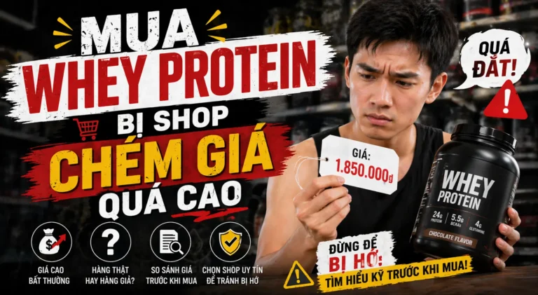 Mua Whey Protein Bị Shop Chém Giá Quá Cao?