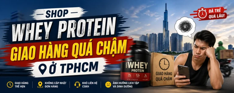 Shop Whey Protein Giao Hàng Quá Chậm Ở TPHCM?
